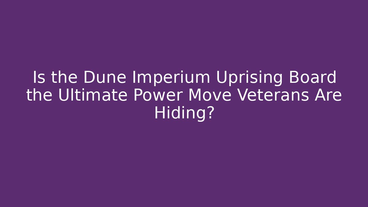 Is the Dune Imperium Uprising Board the Ultimate Power Move Veterans Are Hiding?