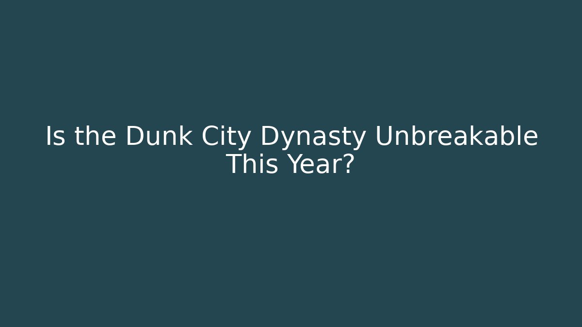 Is the Dunk City Dynasty Unbreakable This Year? - Create More Assets