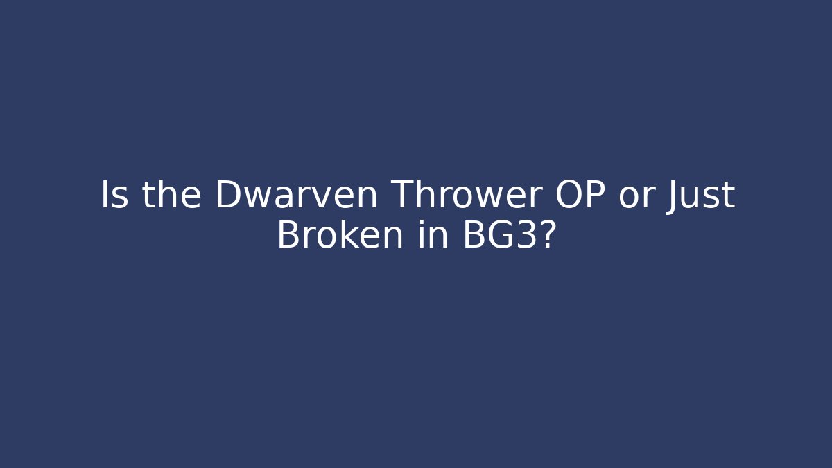 Is the Dwarven Thrower OP or Just Broken in BG3?