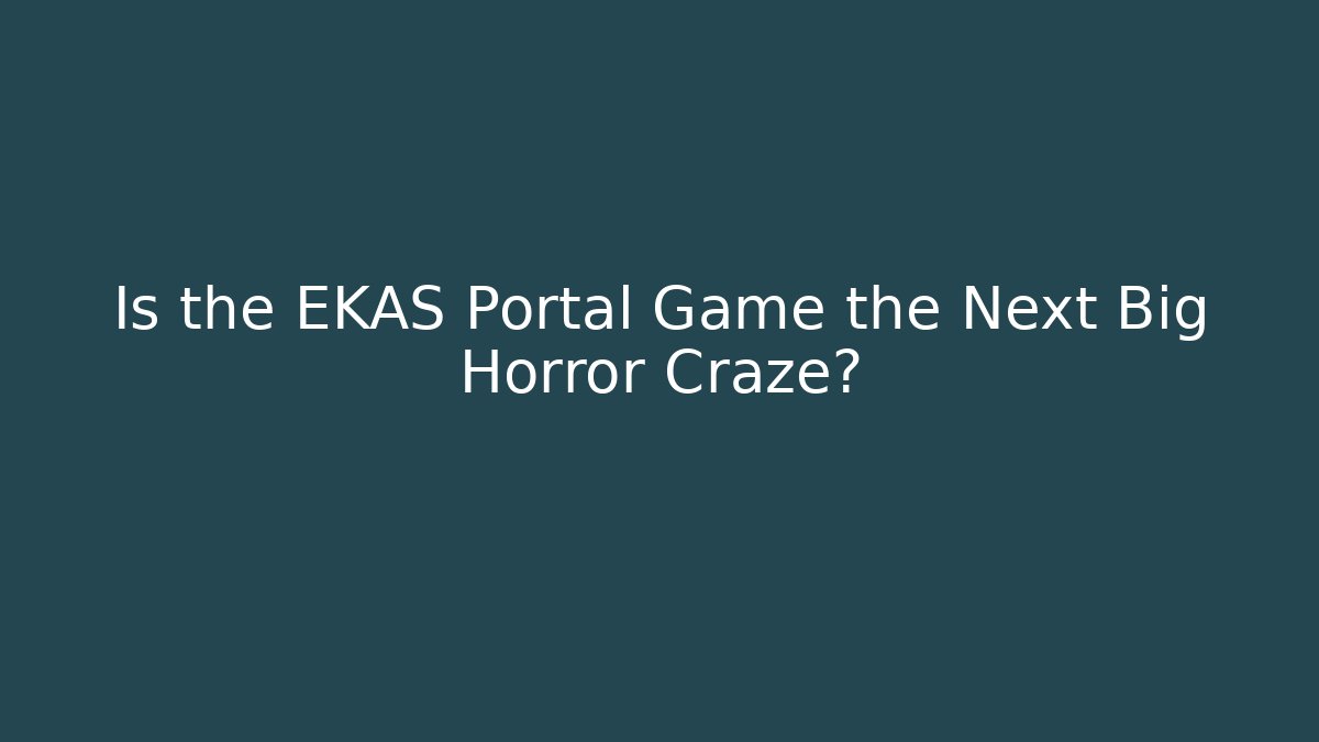 Is the EKAS Portal Game the Next Big Horror Craze?