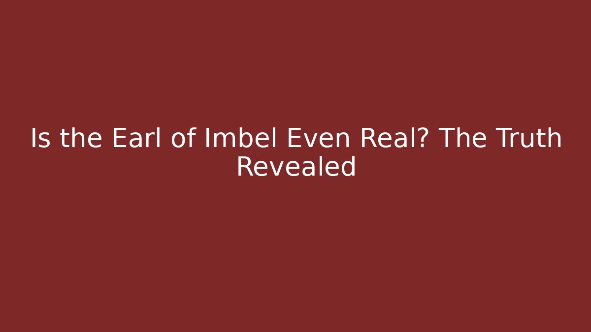 Is the Earl of Imbel Even Real? The Truth Revealed