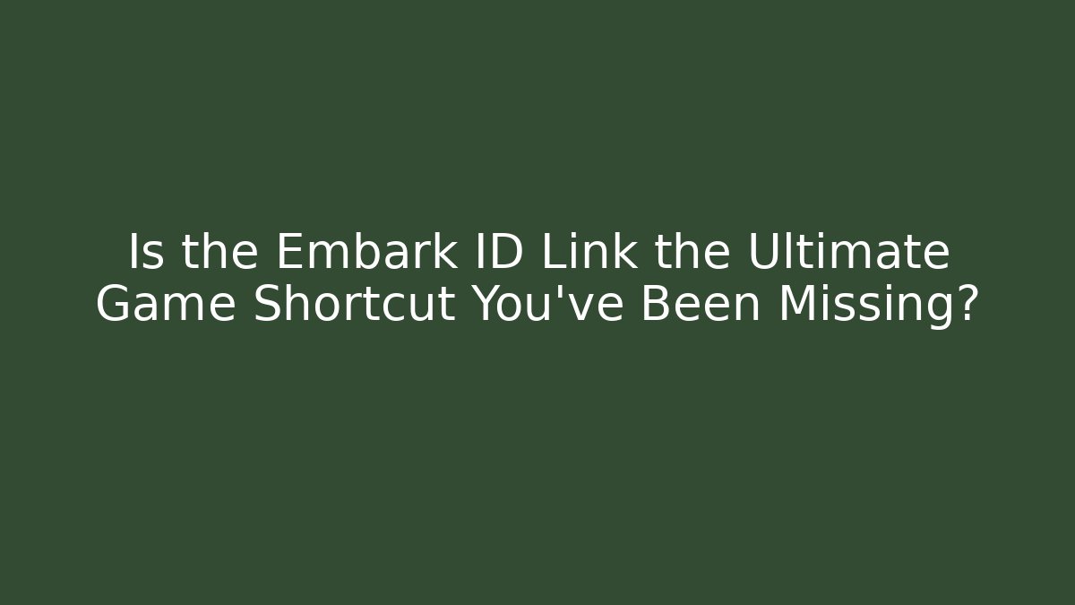 Is the Embark ID Link the Ultimate Game Shortcut You’ve Been Missing?