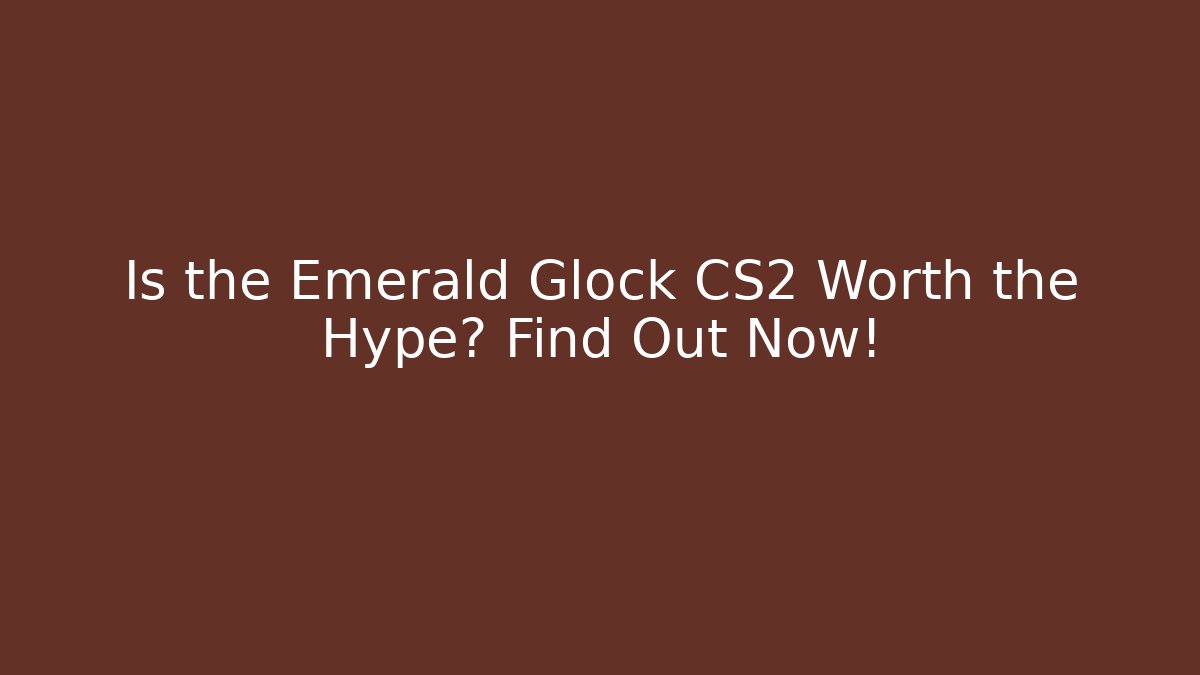 Is the Emerald Glock CS2 Worth the Hype? Find Out Now!