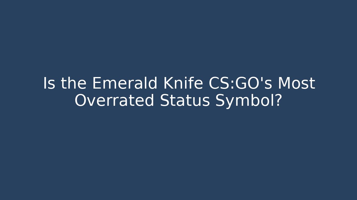 Is the Emerald Knife CS:GO's Most Overrated Status Symbol?