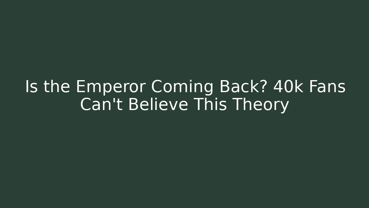 Is the Emperor Coming Back? 40k Fans Can't Believe This Theory