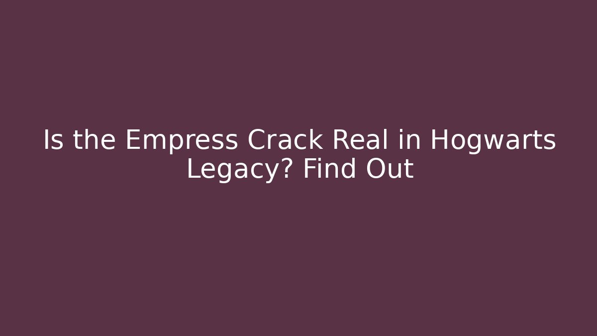 Is the Empress Crack Real in Hogwarts Legacy? Find Out