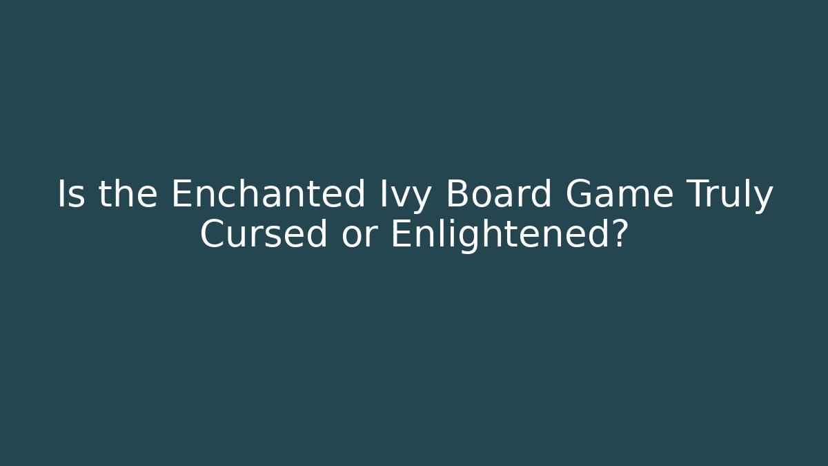 Is the Enchanted Ivy Board Game Truly Cursed or Enlightened?