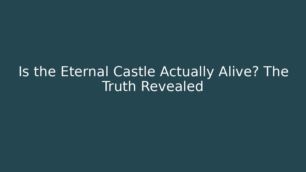 Is the Eternal Castle Actually Alive? The Truth Revealed