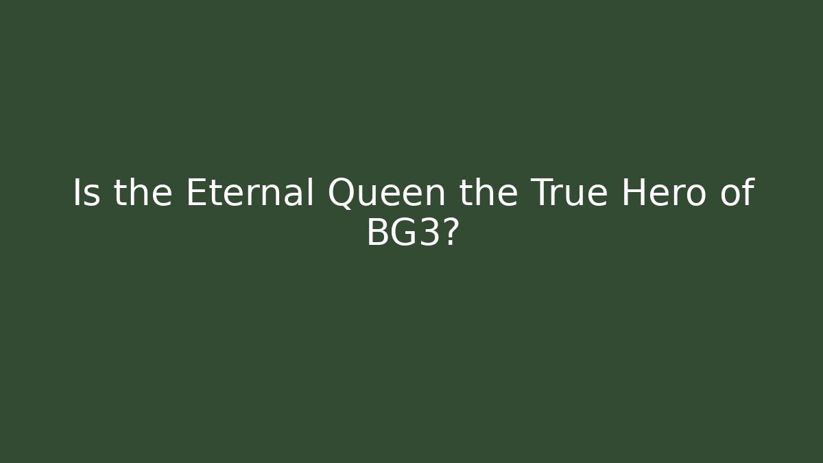 Is the Eternal Queen the True Hero of BG3?