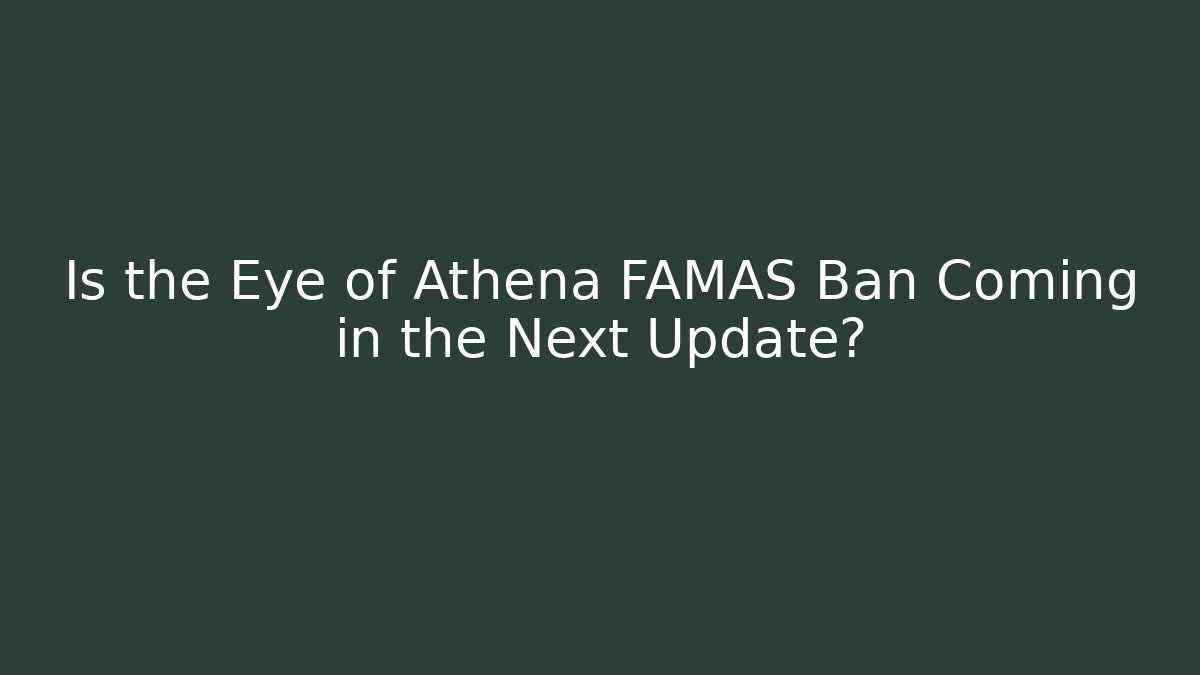 Is the Eye of Athena FAMAS Ban Coming in the Next Update?