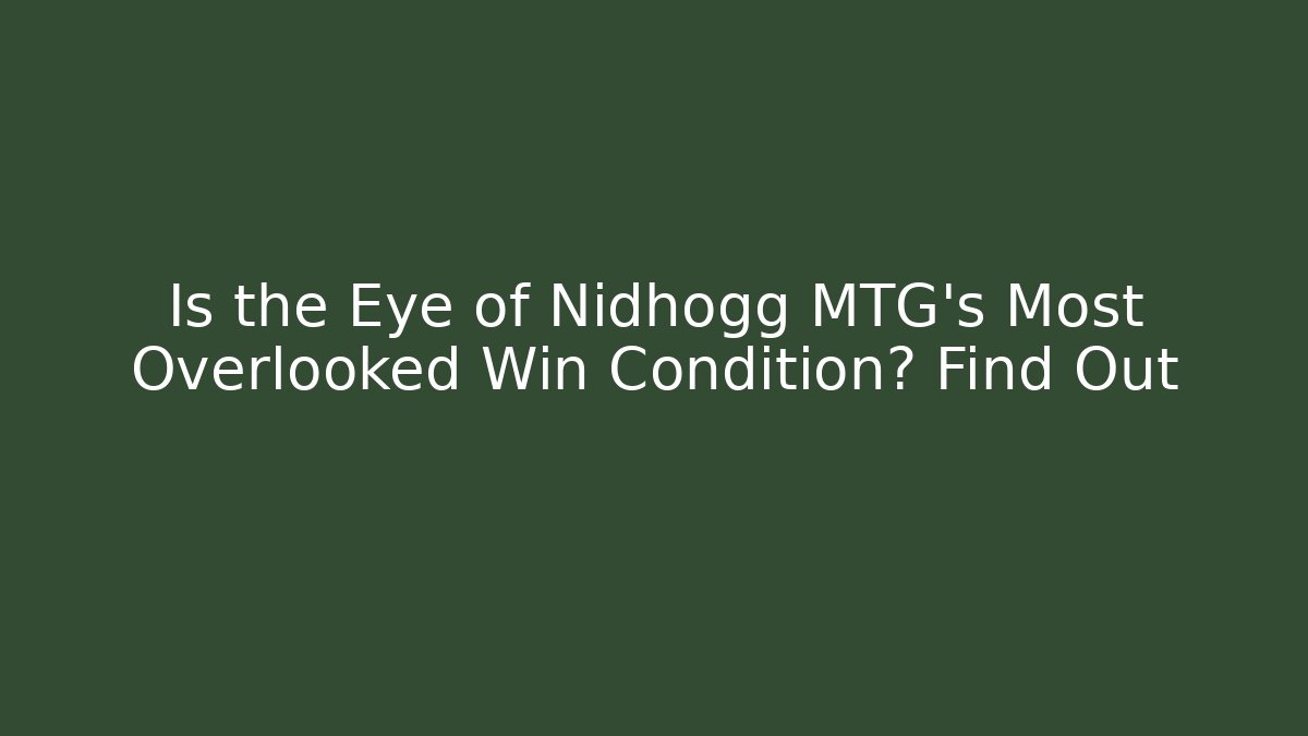 Is the Eye of Nidhogg MTG's Most Overlooked Win Condition? Find Out