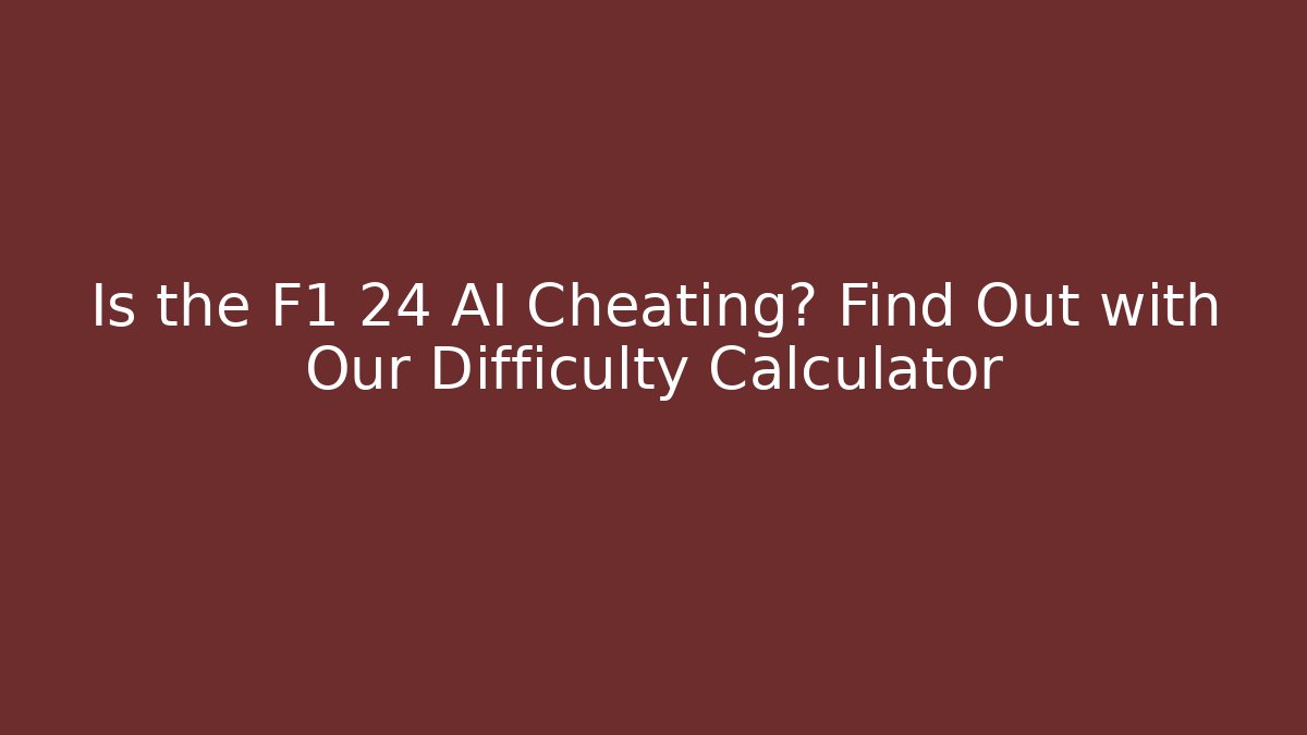 Is the F1 24 AI Cheating? Find Out with Our Difficulty Calculator