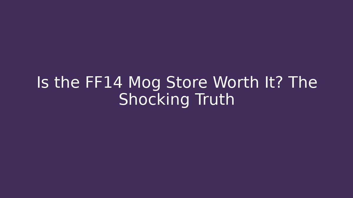 Is the FF14 Mog Store Worth It? The Shocking Truth