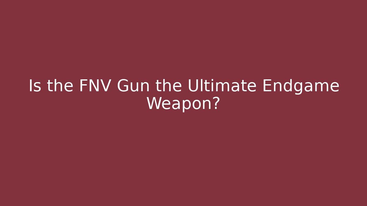 Is the FNV Gun the Ultimate Endgame Weapon?