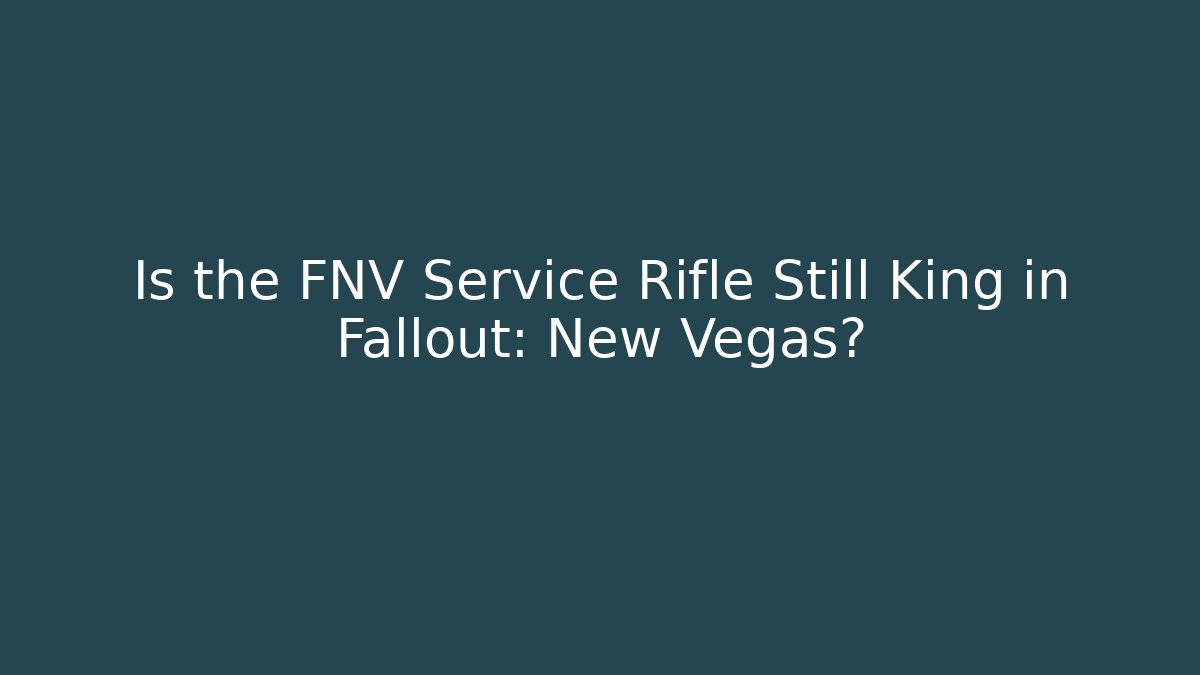 Is the FNV Service Rifle Still King in Fallout: New Vegas?