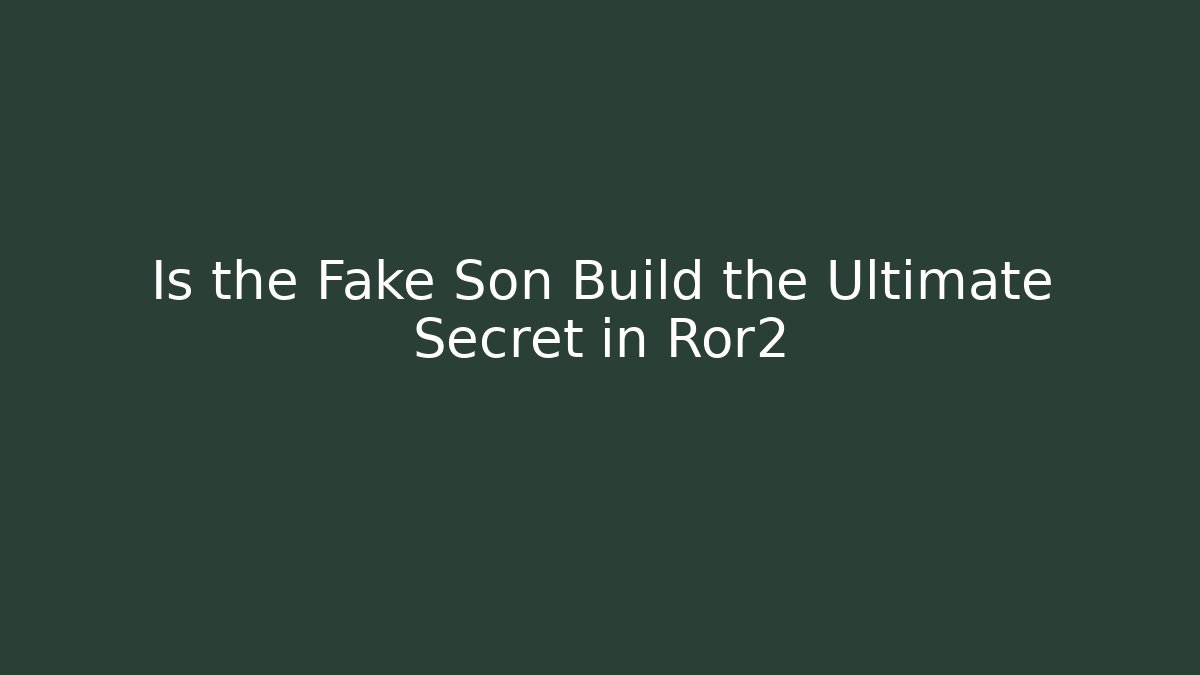 Is the Fake Son Build the Ultimate Secret in Ror2