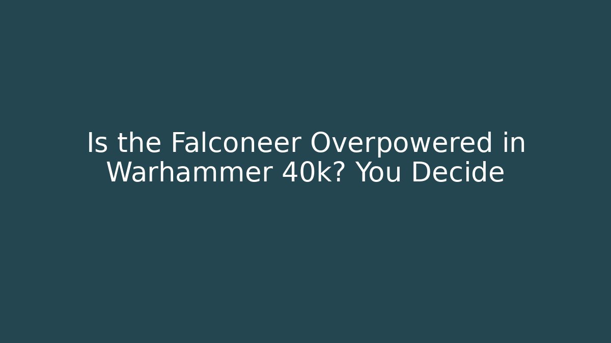Is the Falconeer Overpowered in Warhammer 40k? You Decide