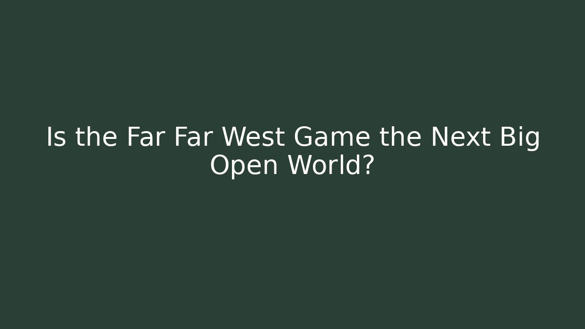 Is the Far Far West Game the Next Big Open World?