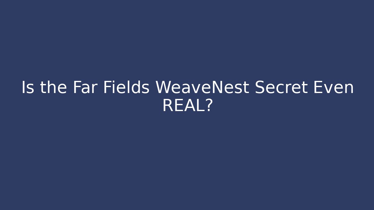Is the Far Fields WeaveNest Secret Even REAL? - Create More Assets