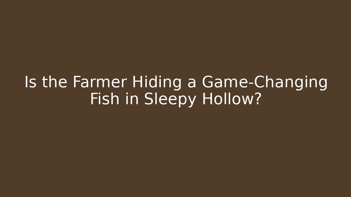 Is the Farmer Hiding a Game-Changing Fish in Sleepy Hollow?