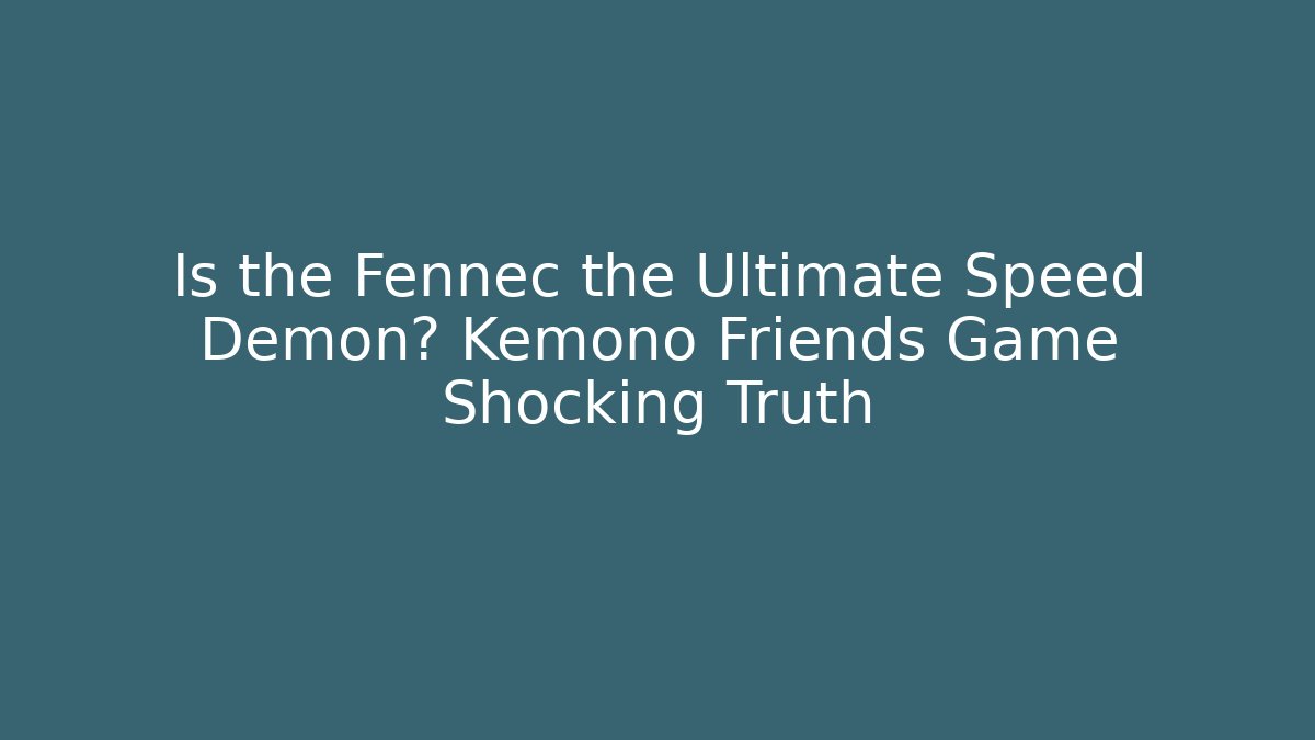 Is the Fennec the Ultimate Speed Demon? Kemono Friends Game Shocking Truth