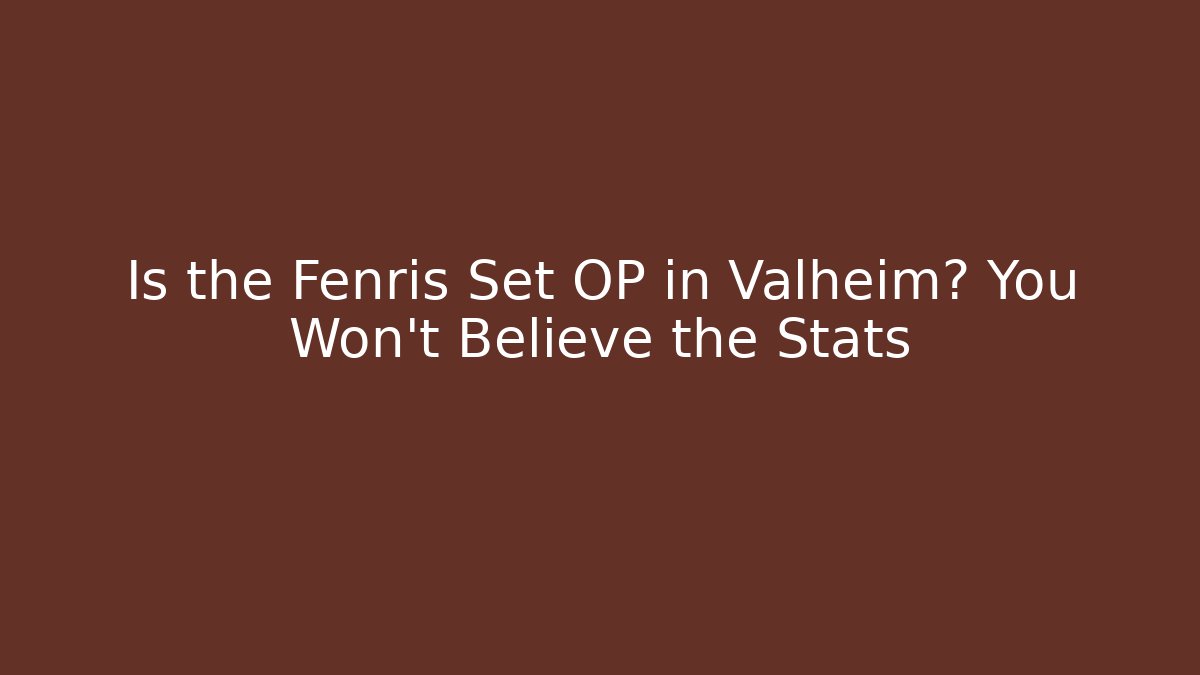 Is the Fenris Set OP in Valheim? You Won’t Believe the Stats
