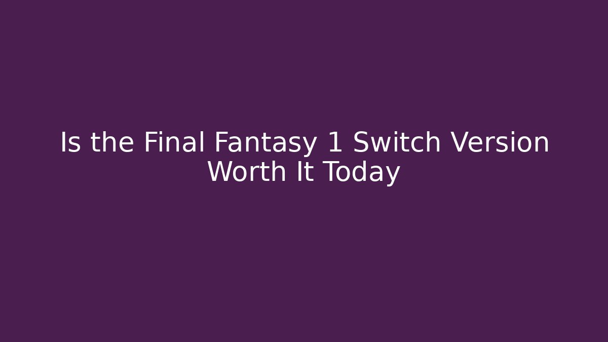 Is the Final Fantasy 1 Switch Version Worth It Today - Create More Assets