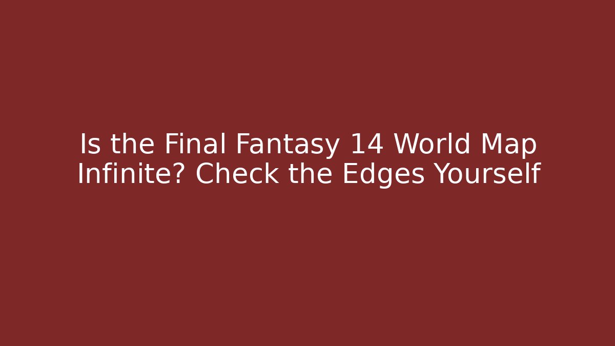 Is the Final Fantasy 14 World Map Infinite? Check the Edges Yourself
