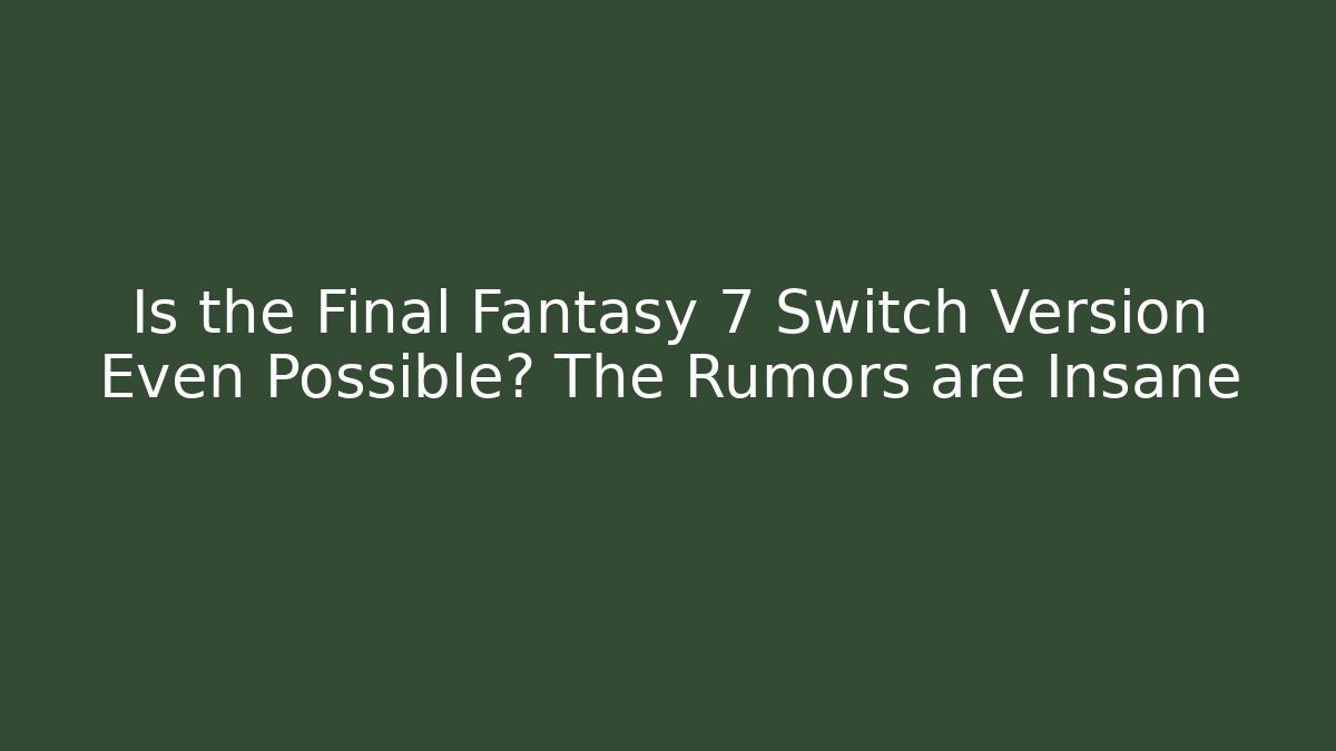 Is the Final Fantasy 7 Switch Version Even Possible? The Rumors are Insane