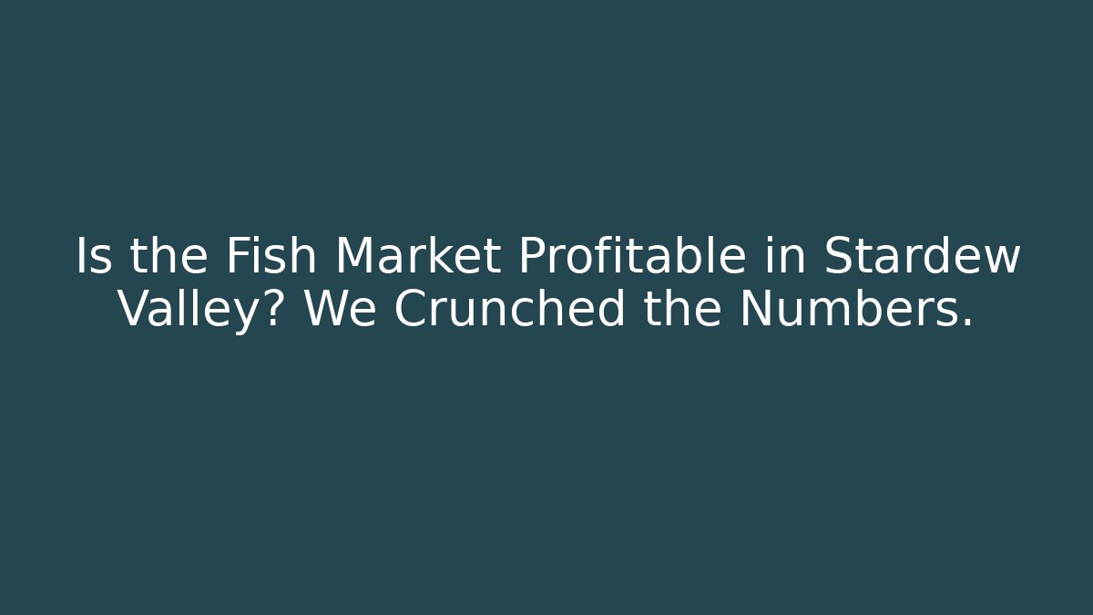 Is the Fish Market Profitable in Stardew Valley? We Crunched the Numbers.