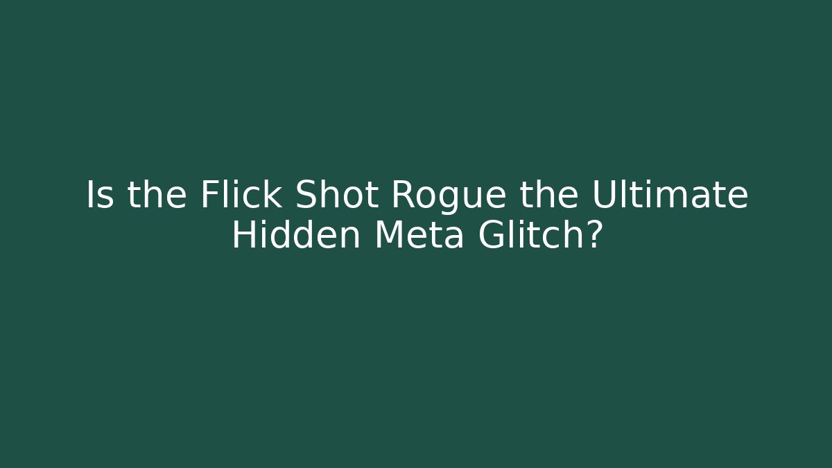 Is the Flick Shot Rogue the Ultimate Hidden Meta Glitch?