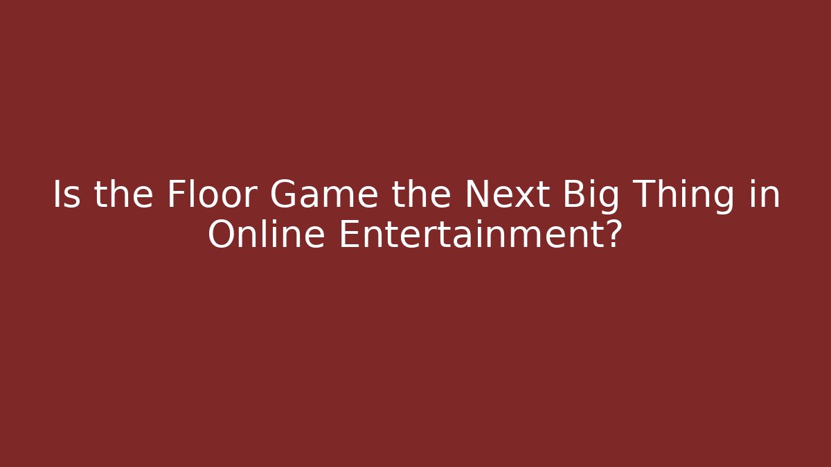 Is the Floor Game the Next Big Thing in Online Entertainment?