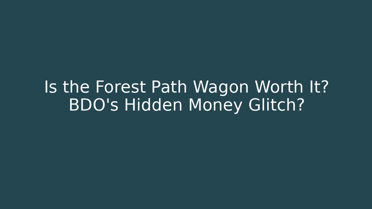 Is the Forest Path Wagon Worth It? BDO's Hidden Money Glitch?