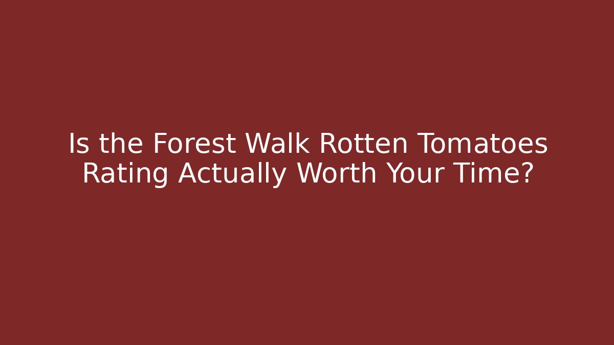Is the Forest Walk Rotten Tomatoes Rating Actually Worth Your Time?