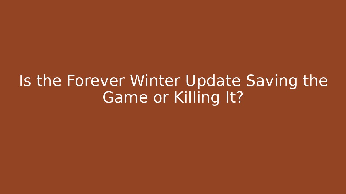 Is the Forever Winter Update Saving the Game or Killing It?