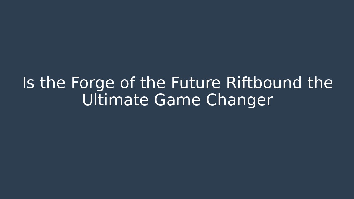 Is the Forge of the Future Riftbound the Ultimate Game Changer