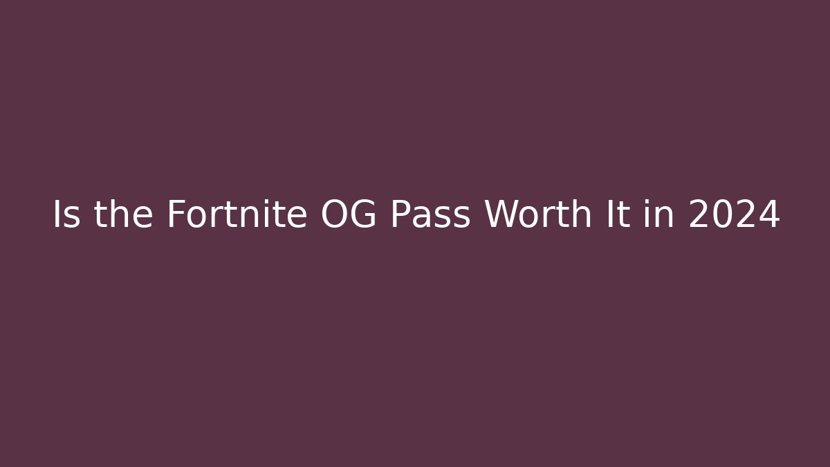 Is the Fortnite OG Pass Worth It in 2024