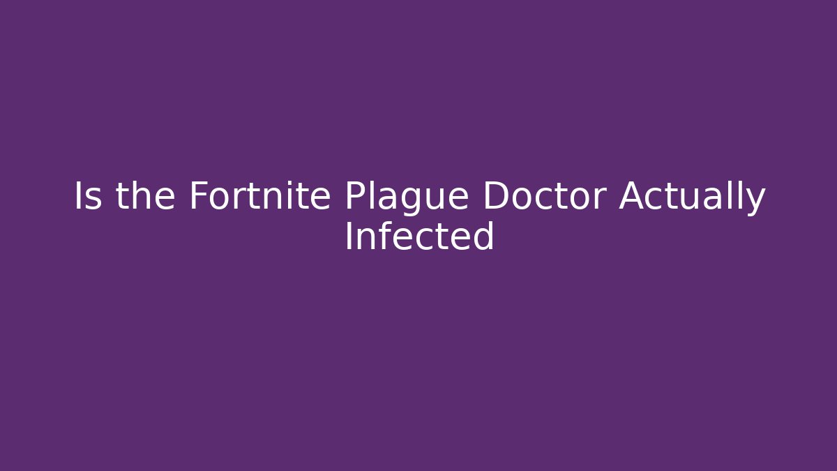Is the Fortnite Plague Doctor Actually Infected - Create More Assets