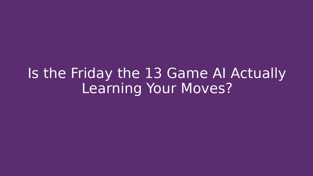 Is the Friday the 13 Game AI Actually Learning Your Moves?