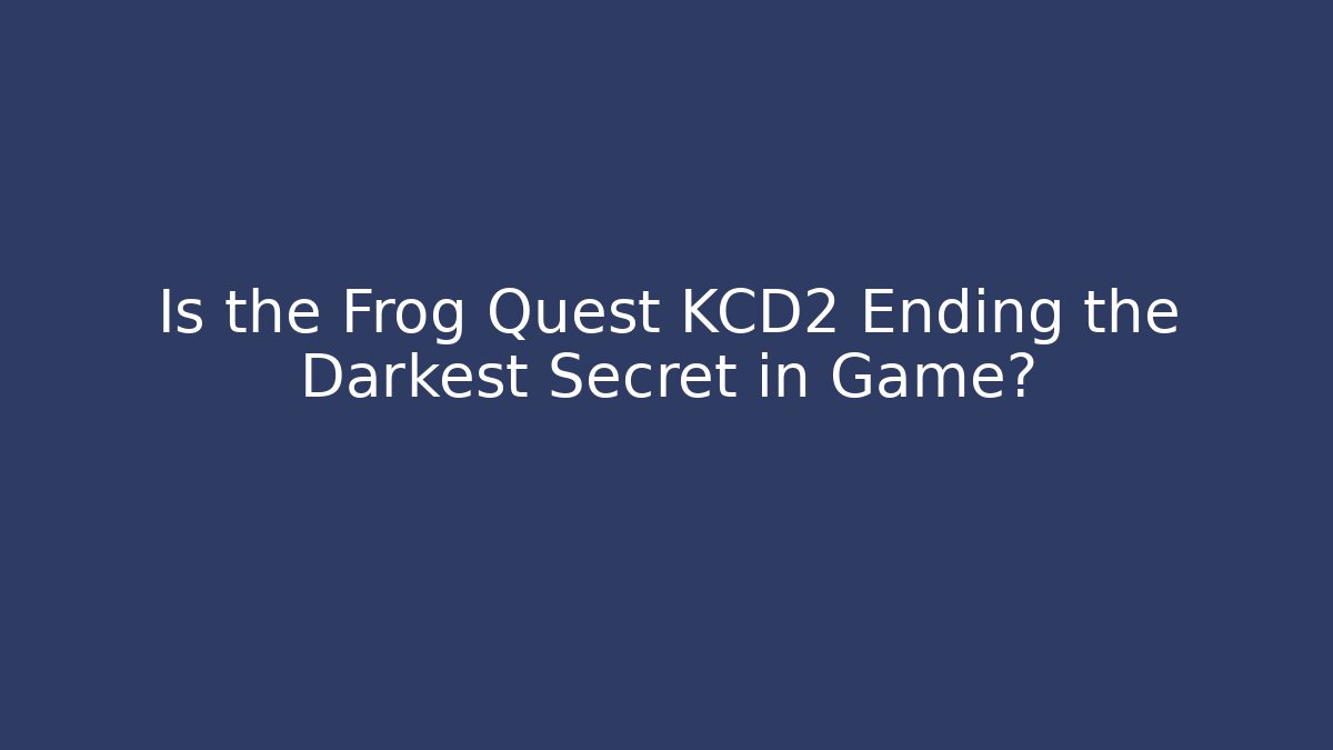 Is the Frog Quest KCD2 Ending the Darkest Secret in Game?