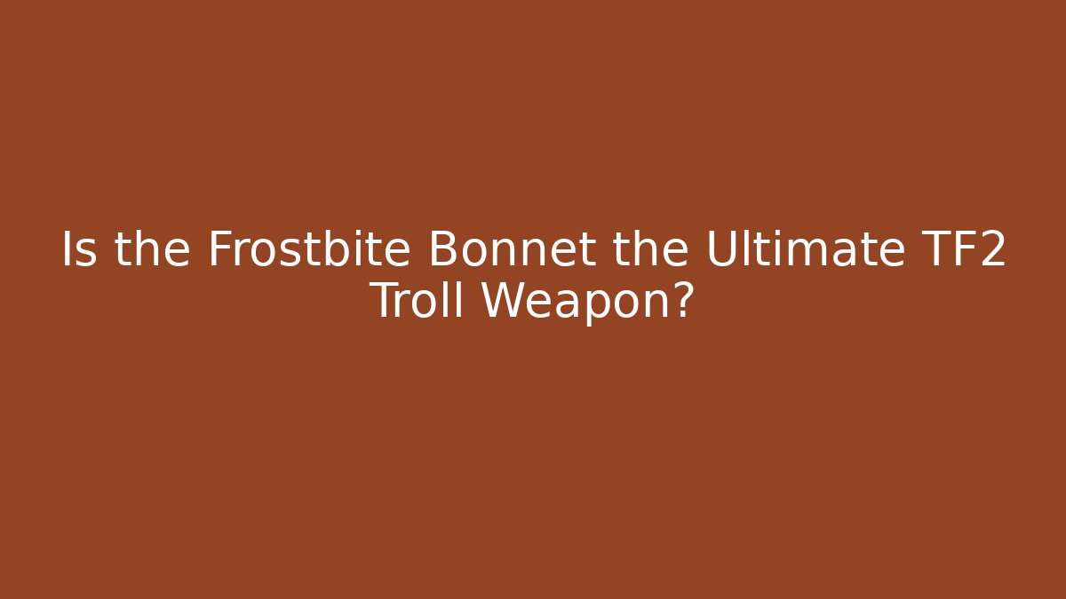 Is the Frostbite Bonnet the Ultimate TF2 Troll Weapon?