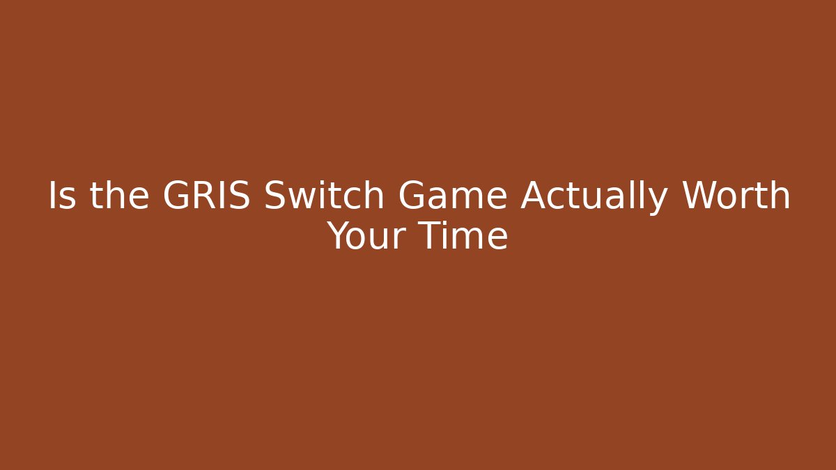 Is the GRIS Switch Game Actually Worth Your Time