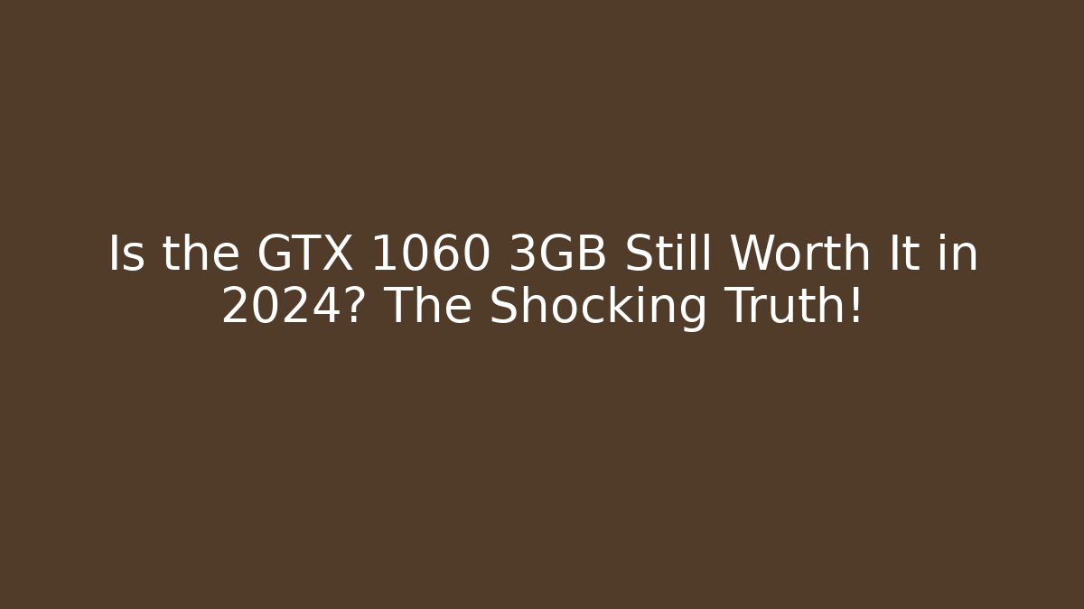 Is the GTX 1060 3GB Still Worth It in 2024? The Shocking Truth!