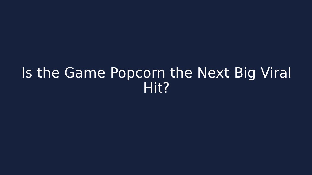 Is the Game Popcorn the Next Big Viral Hit? - Create More Assets