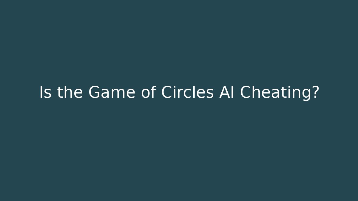Is the Game of Circles AI Cheating?