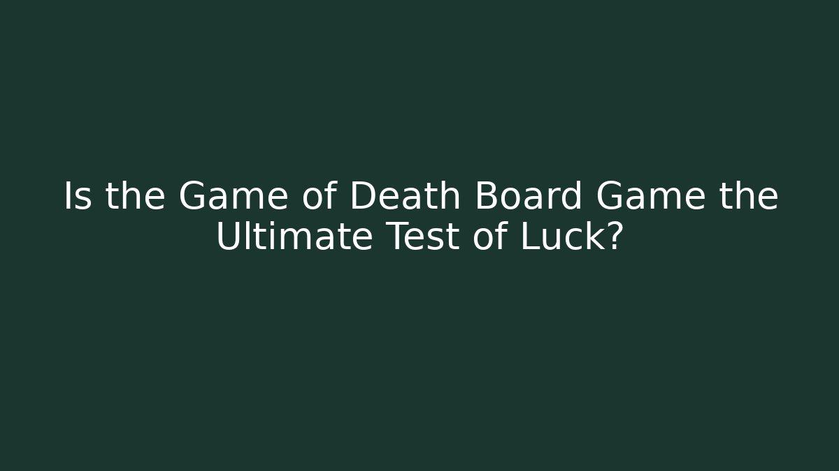 Is the Game of Death Board Game the Ultimate Test of Luck?
