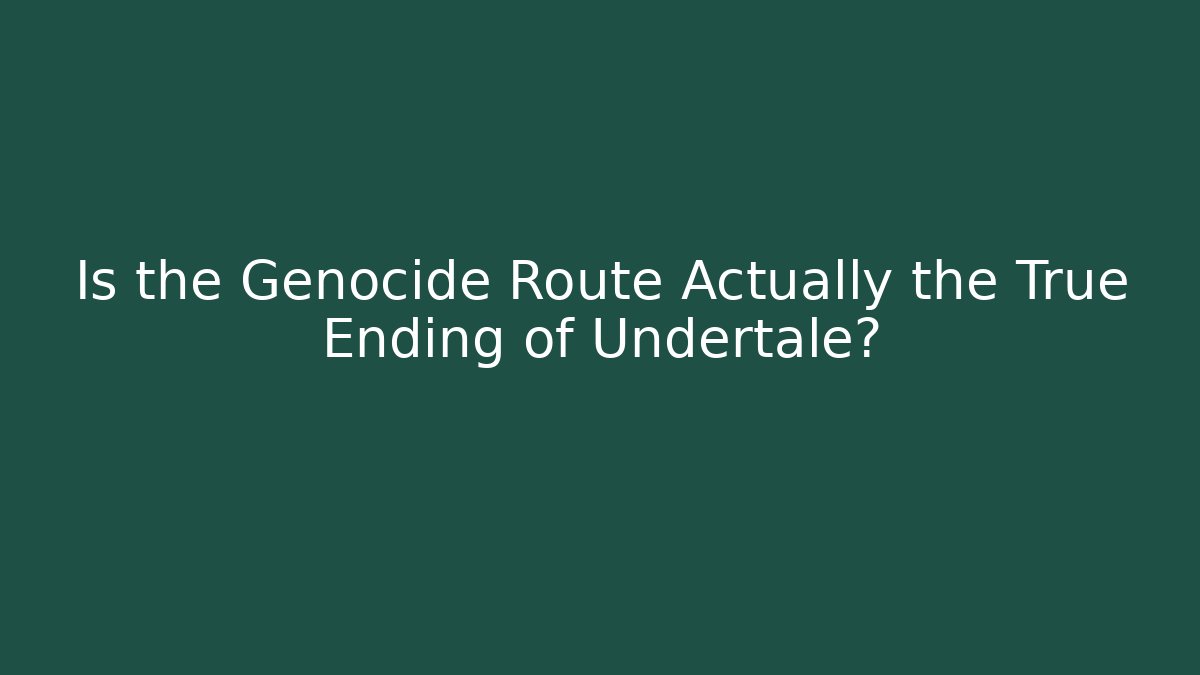 Is the Genocide Route Actually the True Ending of Undertale?