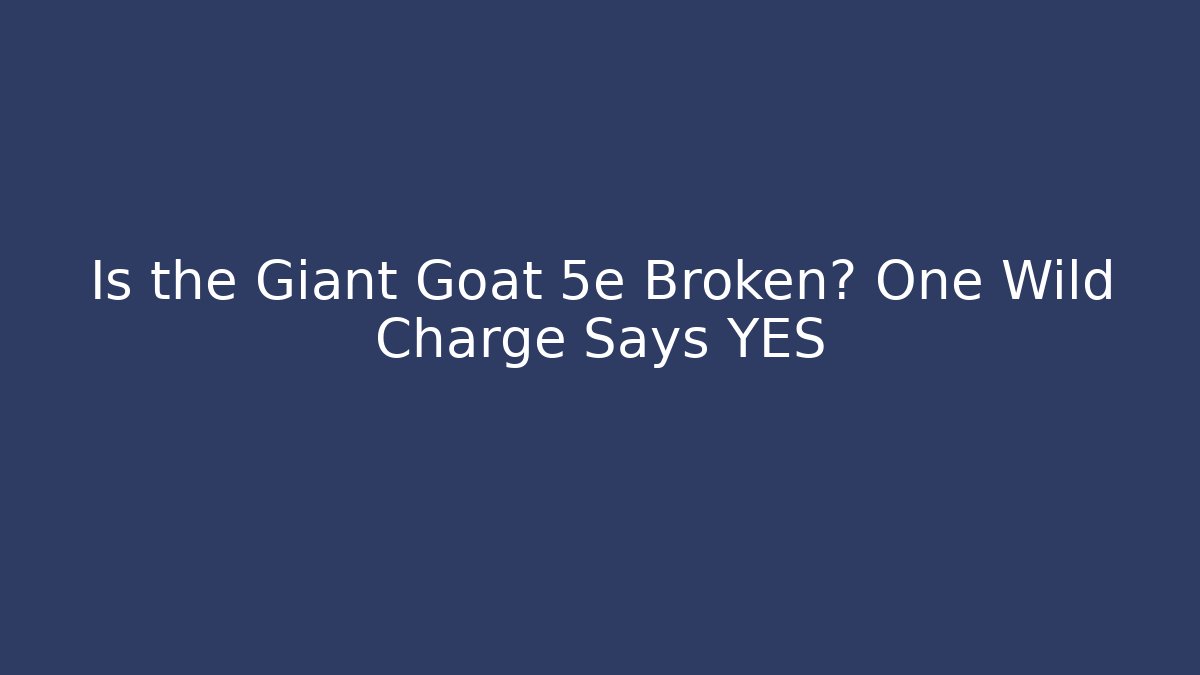 Is the Giant Goat 5e Broken? One Wild Charge Says YES