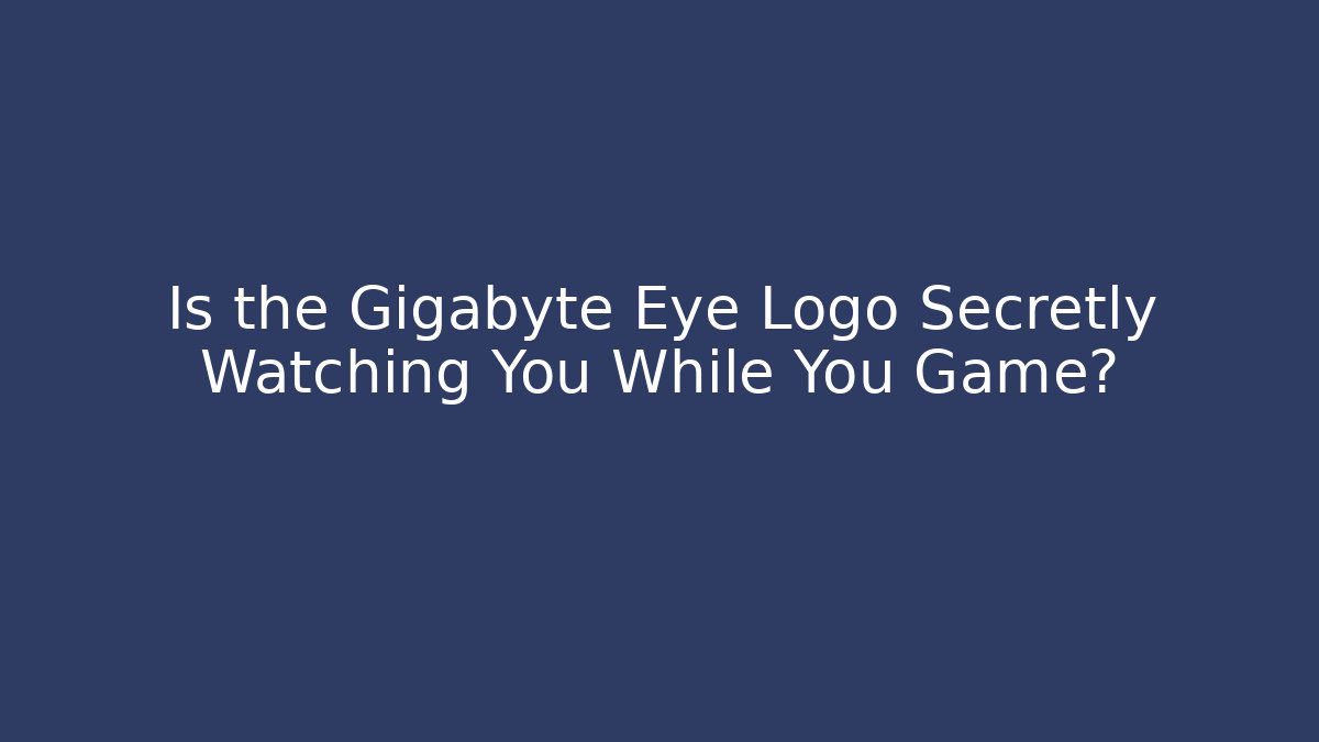 Is the Gigabyte Eye Logo Secretly Watching You While You Game?