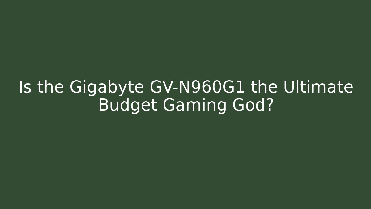 Is the Gigabyte GV-N960G1 the Ultimate Budget Gaming God?